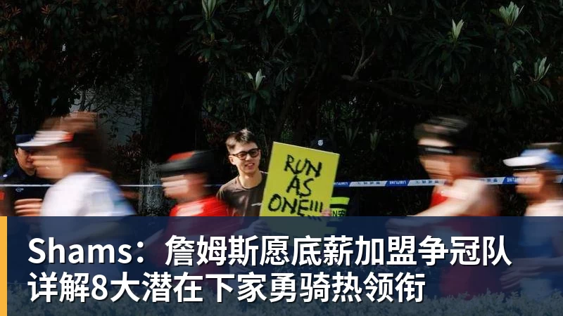 Shams：詹姆斯愿底薪加盟争冠队 详解8大潜在下家勇骑热领衔 - 超凡国际官网 - 追求健康,你我一起成长