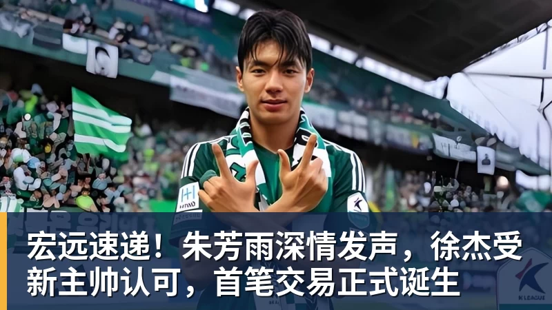宏远速递！朱芳雨深情发声，徐杰受新主帅认可，首笔交易正式诞生