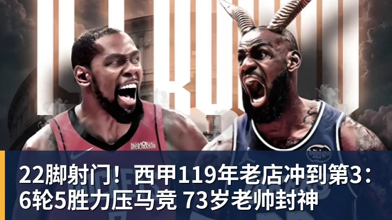 22脚射门！西甲119年老店冲到第3：6轮5胜力压马竞 73岁老帅封神