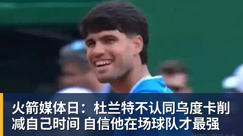 超凡国际火箭媒体日：杜兰特不认同乌度卡削减自己时间 自信他在场球队才最强